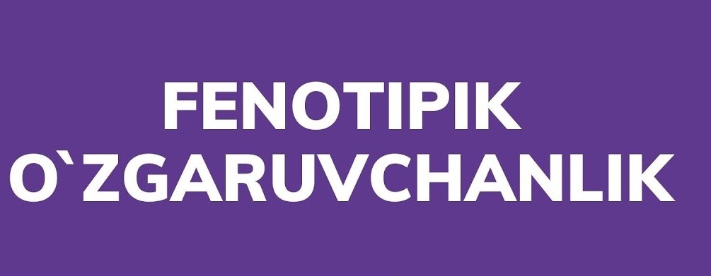 Fenotipik  o`zgaruvchanlik.DARS   ISHLANMA